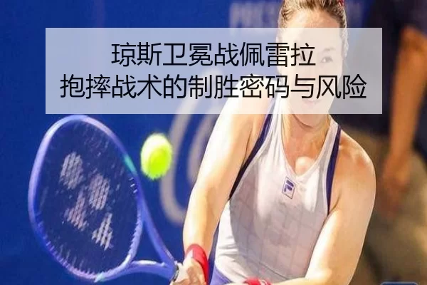 琼斯卫冕战佩雷拉 抱摔战术的制胜密码与风险