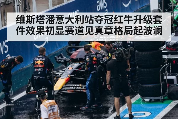 维斯塔潘意大利站夺冠红牛升级套件效果初显赛道见真章格局起波澜