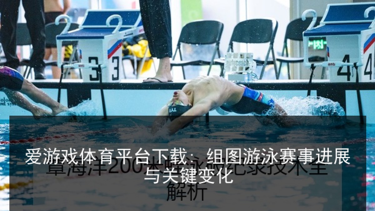 爱游戏体育平台下载: 组图游泳赛事进展与关键变化